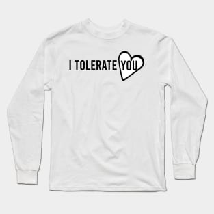 i tolerate you <3 Long Sleeve T-Shirt